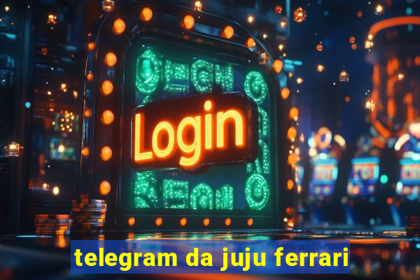 telegram da juju ferrari